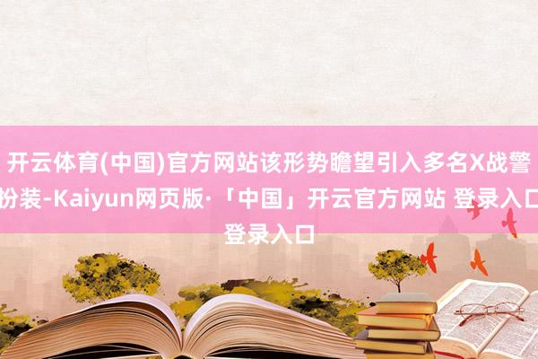 开云体育(中国)官方网站该形势瞻望引入多名X战警扮装-Kaiyun网页版·「中国」开云官方网站 登录入口